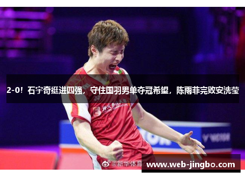 2-0！石宇奇挺进四强，守住国羽男单夺冠希望，陈雨菲完败安洗莹